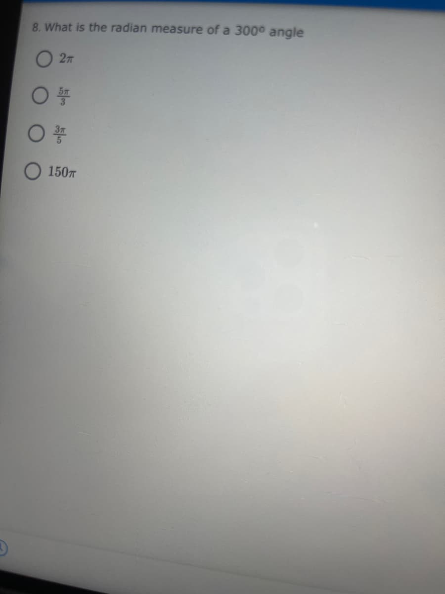 8. What is the radian measure of a 300° angle
O 27
О 150т
