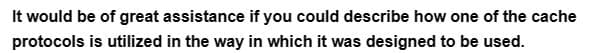 It would be of great assistance if you could describe how one of the cache
protocols is utilized in the way in which it was designed to be used.