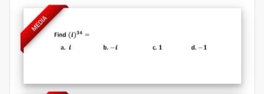 MEDIA
Find (1)34 =
a. i
b. -
с. 1
d. -1
