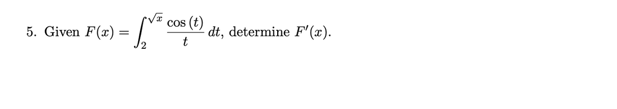 (t)
COS
5. Given F(x) =
dt, determine F'(x).
t
