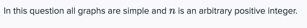 In this question all graphs are simple and n is an arbitrary positive integer.
