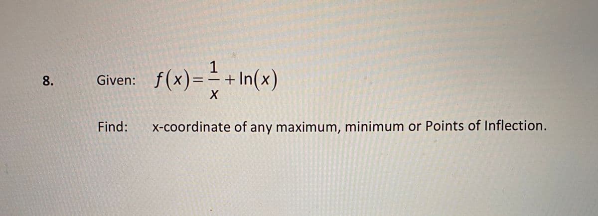 1
f(x)== + In(x)
8.
Given:
%3D
Find:
x-coordinate of any maximum, minimum or Points of Inflection.
