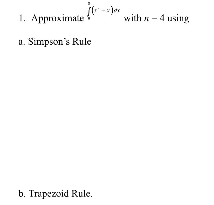 8.
S(x* + x )dx
1. Approximate
with n = 4 using
Simpson's Rule
а.
b. Trapezoid Rule.
