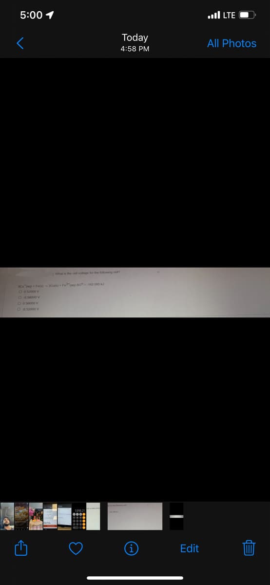 5:00 1
What is the cell voltage for the following cel
3Cu(ng) Fe(s)-3Cués) Fe³(aq) AC-162 005 KJ
O 0.52000 V
O 056000 V
O 0.56000 V
O 052000 V
3
Today
4:58 PM
Edit
...I LTE
All Photos
