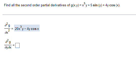 Find all the second order partial derivatives of g(x.y) = x°y+ 5 sin (y) + 4y cos (x).
3
= 20x°y - 4y cos x
=
дудх
