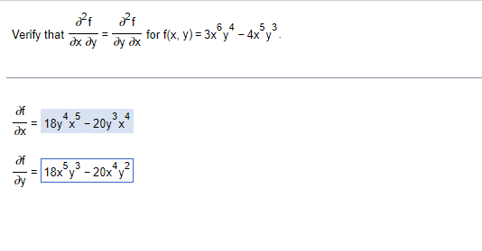 6 4
for f(x, y) 3 3x у - 4x'у".
5 3
Verify that
дх ду
ду дх
df
4 5
18y x - 20y°x
of
5 3
4. 2
18x°y - 20x*y?
ду
