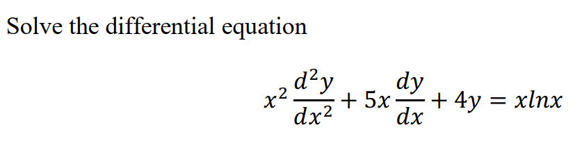 Solve the differential equation
dy
d²y
+ 5x
x2.
+ 4y = xlnx
dx?
dx
