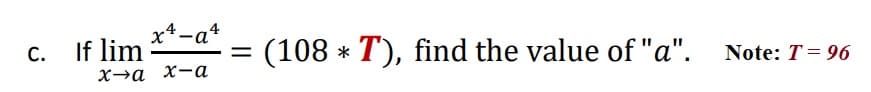 x4-a+
If lim
(108 * T), find the value of "a".
С.
Note: T= 96
х-за х-а
