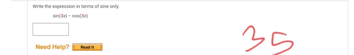 Write the expression in terms of sine only.
sin(3x) – cos(3x)
35
Need Help?
Read It
