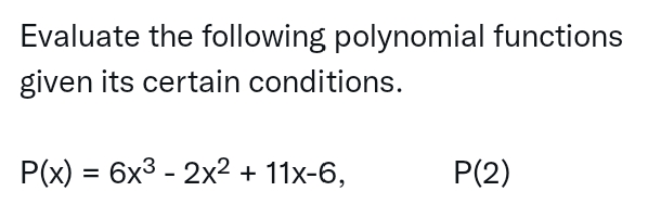 Evaluate the following polynomial functions
given its certain conditions.
P(x) = 6x3 - 2x² + 11x-6,
P(2)
%3D
