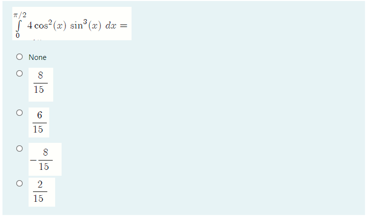 T/2
S 4 cos (x) sin° (x) dx =
O None
8
15
15
15
15
