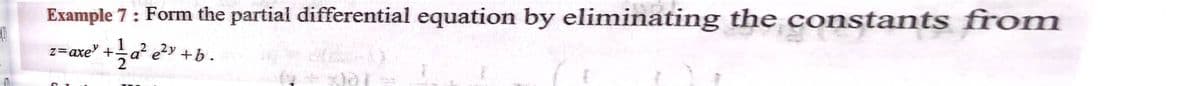 Example 7 : Form the partial differential equation by eliminating the constants from
z=axe" +늑a? e2y +b.
ते
