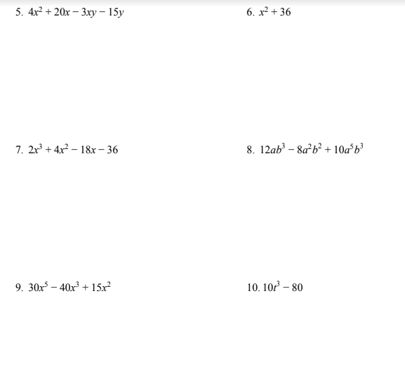 5. 4x? + 20х — 3ху — 15у
6. х? + 36
7. 2r3 + 4x? - 18х - 36
8. 12ab – 8a*b? + 10a°b³
9. 30х5 — 40х3 + 15х?
10. 10г — 80
