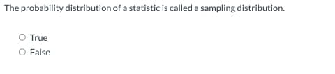 The probability distribution of a statistic is called a sampling distribution.
True
O False