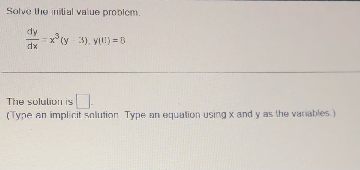 Solve the initial value problem.
dy
dx
3
= x³ (y - 3), y(0) = 8
The solution is
(Type an implicit solution. Type an equation using x and y as the variables.)