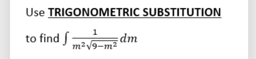 Use TRIGONOMETRIC SUBSTITUTION
1
to find f
dm
m²V9-m2
