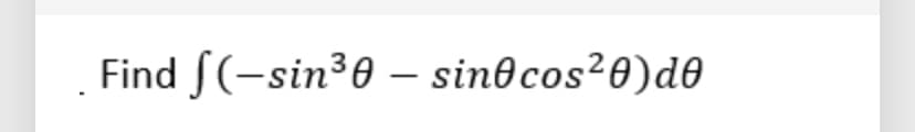 Find S(-sin³0 – sin@cos²0)d0
