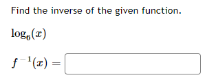 Find the inverse of the given function.
log, (x)
f(x)
