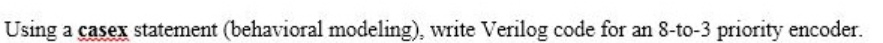 Using a casex statement (behavioral modeling), write Verilog code for an 8-to-3 priority encoder.