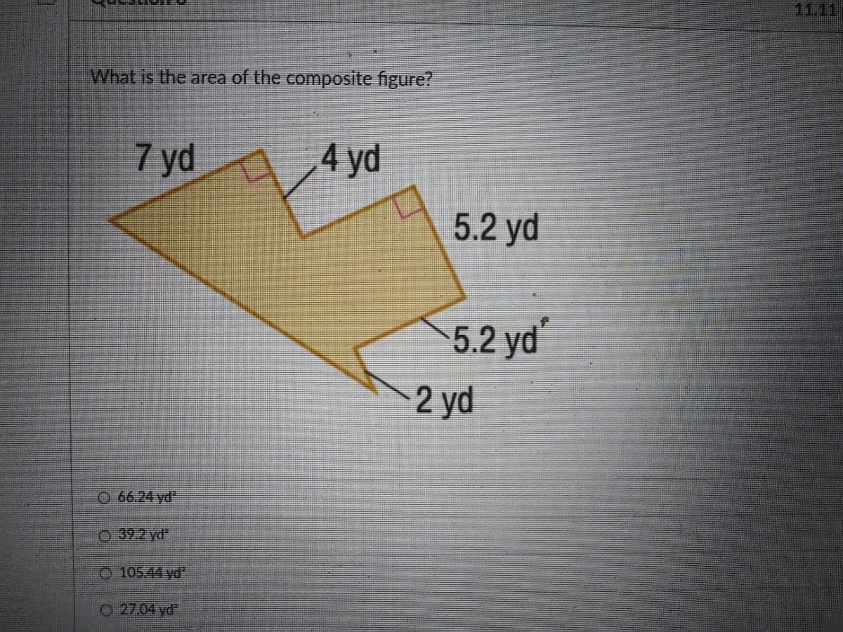 11.11
What is the area of the composite figure?
7 yd
4 yd
5.2 yd
5.2 yd
2 yd
-66.24 yd"
O 39.2 yd
0-10544 yd"
O 27.04 yd"
