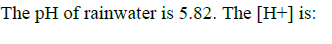 The pH of rainwater is 5.82. The [H+] is:
