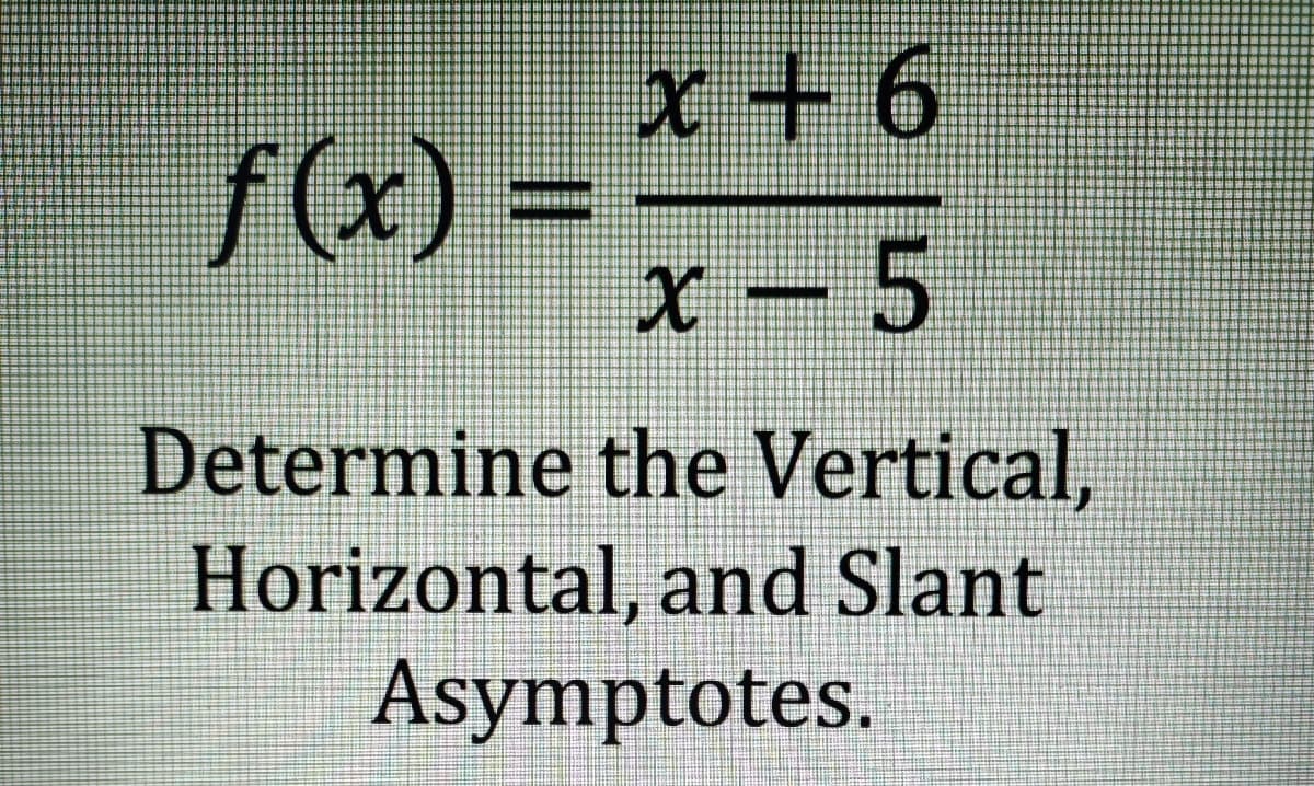 f(x)
x - 5
Determine the Vertical,
Horizontal, and Slant
Asymptotes.
%3D
