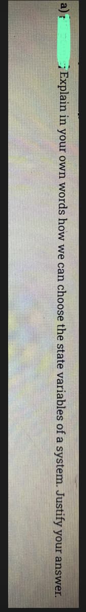 a);
20
Explain in your own words how we can choose the state variables of a system. Justify your answer.