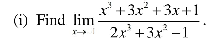 .3
x' +3x +3x+1
.2
(i) Find lim
2x° + 3x –1
x→-1
