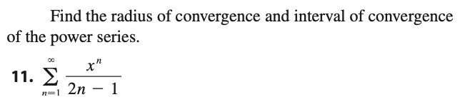 Find the radius of convergence and interval of convergence
of the power series.
x"
11. E
2n
1
n=1
