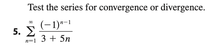 Test the series for convergence or
divergence.
(-1)"-1
00
5. E
3 + 5n
n=1
8
