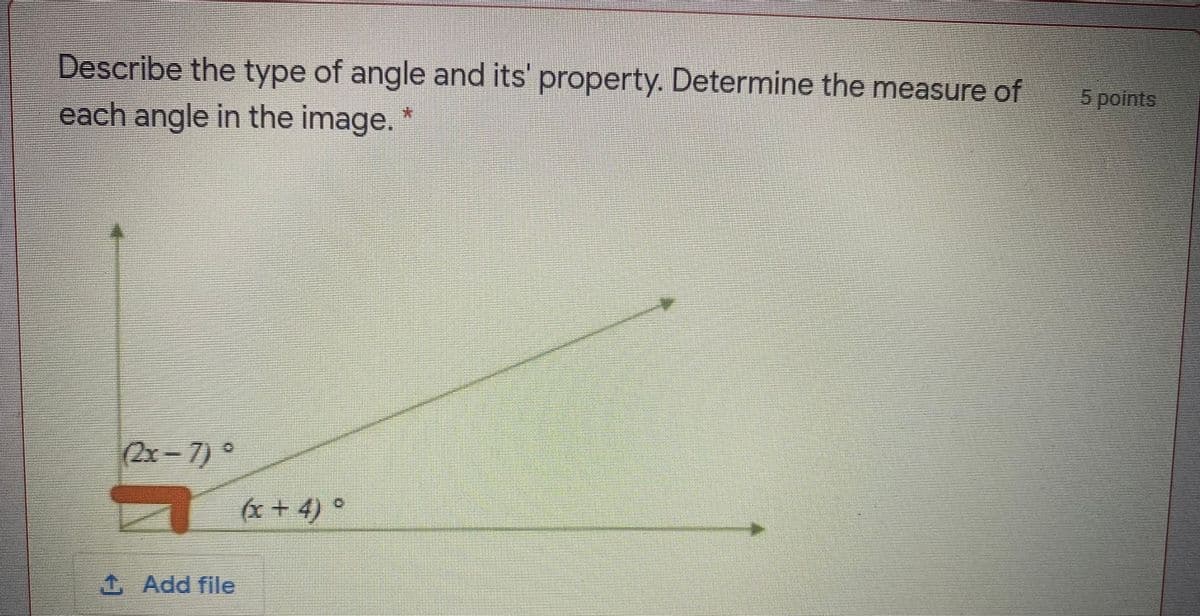 Describe the type of angle and its' property. Determine the measure of
5points
each angle in the image."
(2x-7) °
(x+4) °
1 Add file

