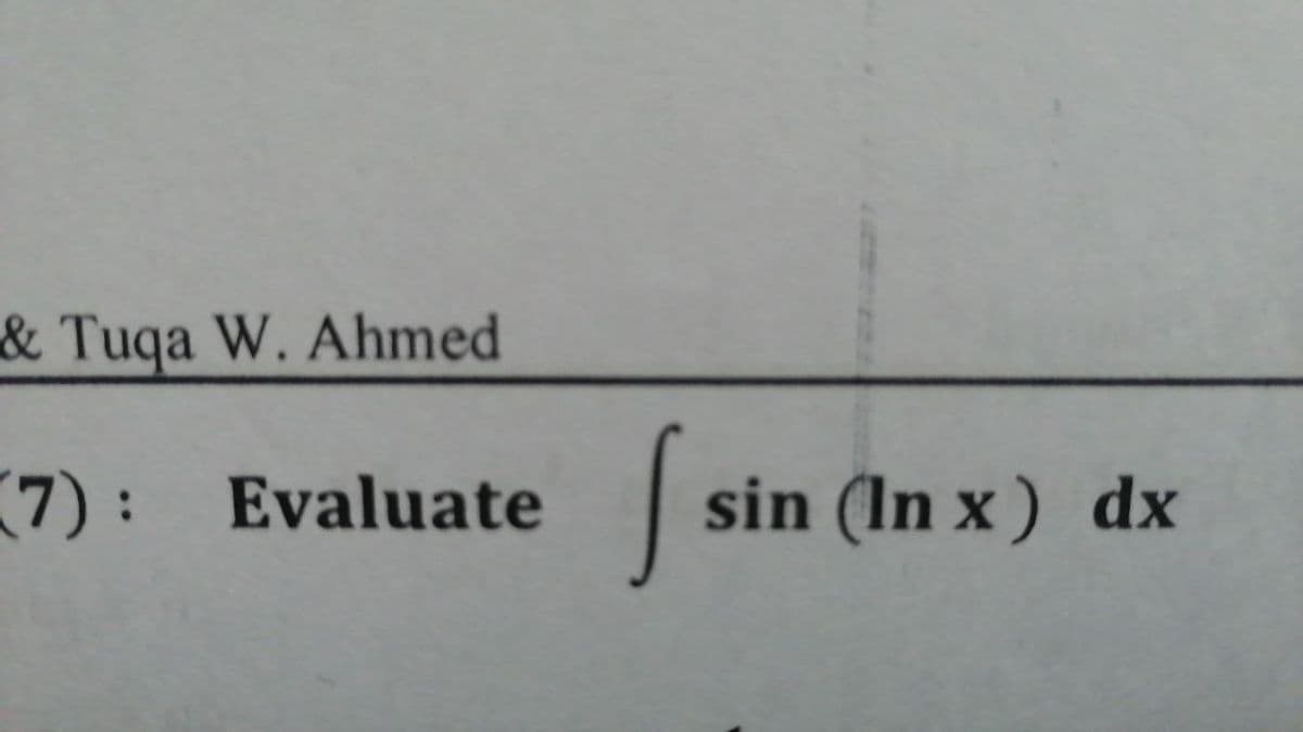 & Tuqa W. Ahmed
7): Evaluate
|
sin (In x ) dx
