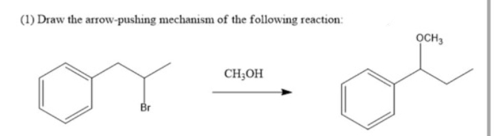 (1) Draw the arrow-pushing mechanism of the following reaction:
Br
CH₂OH
OCH3