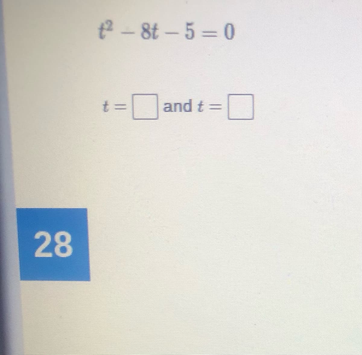 t2-8t - 5 = 0
t%3D
and t =
28
