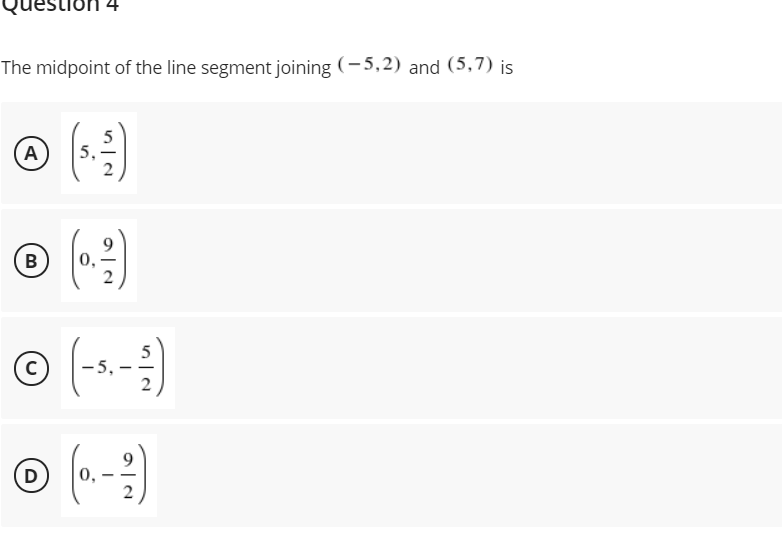 The midpoint of the line segment joining (-5,2) and (5,7) is
(A)
5
5,
9.
0,
B
©
-5,
D
9
0,
