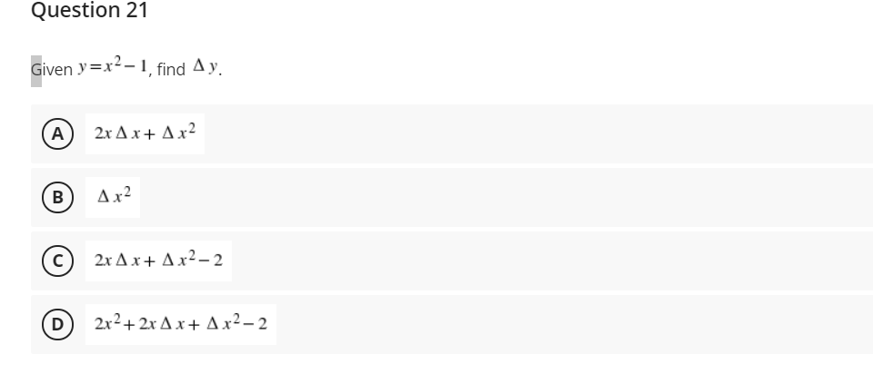 Question 21
Given y=x²-1 find A y.
A)
2x Ax+ Ax²
B
Ax²
2x Ax+ Ax² – 2
D)
2x2+ 2x Ax+ Ax²2 – 2
