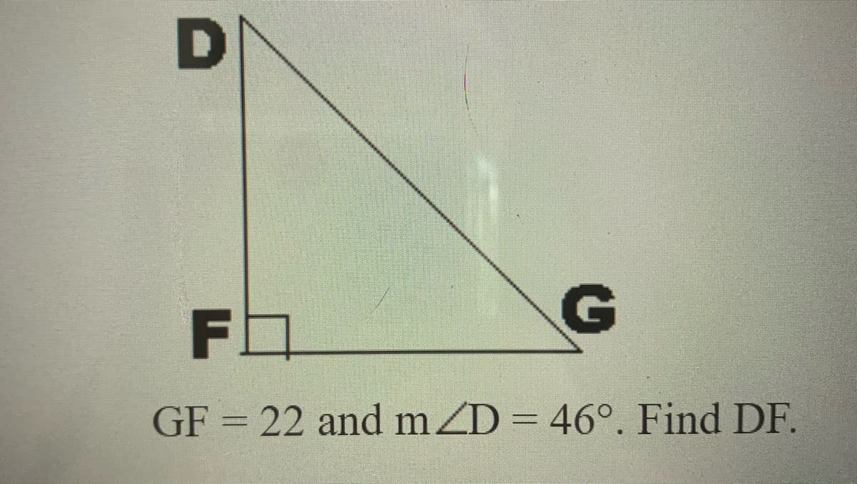 GF = 22 and mZD = 46°. Find DF.
