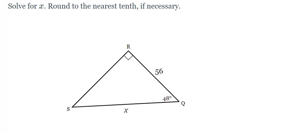 Solve for x. Round to the nearest tenth, if necessary.
R
56
48°
Q
S
