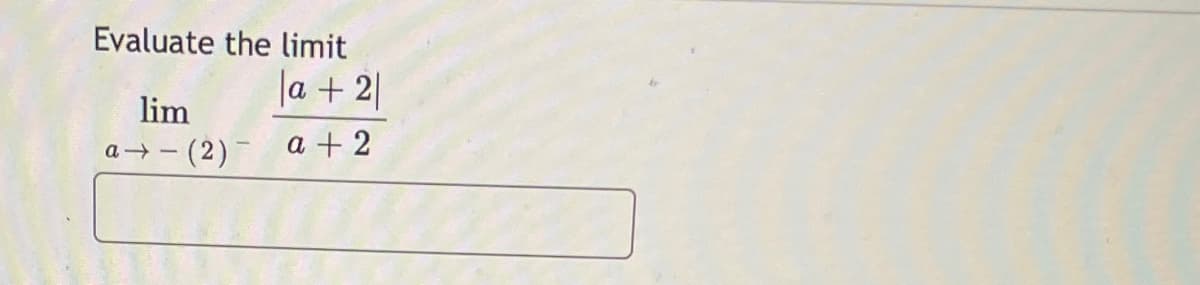 Evaluate the limit
lim
a➜
- (2) -
a +2
a+2