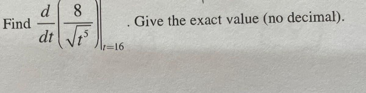 8.
d
Find
Give the exact value (no decimal).
dt
t316
