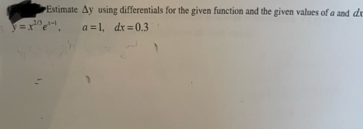 Estimate Ay using differentials for the given function and the given values of a and dr
2/3
y =xe-,
a = 1, dx 0.3
