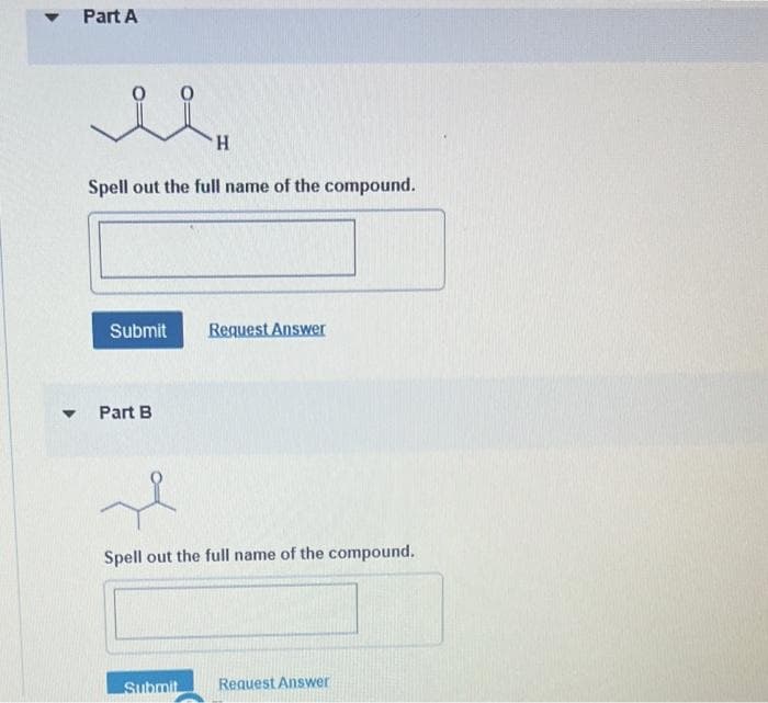 ▼
Part A
0
Мн
'Н
Spell out the full name of the compound.
Submit Request Answer
Part B
Spell out the full name of the compound.
Submit
Request Answer