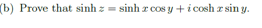 (b) Prove that sinh z =
sinh x cos y +i cosh r sin Y.
