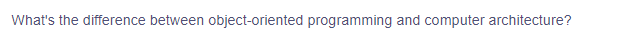 What's the difference between object-oriented programming and computer architecture?