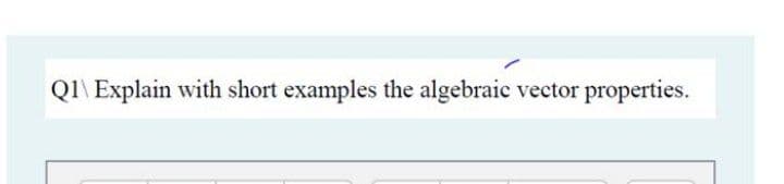 Q1\ Explain with short examples the algebraic vector properties.
