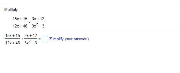 Multiply.
15x+ 15 3x+ 12
12x + 48 3x - 3
15x + 15 3x + 12
|(Simplify your answer.)
12x + 48 3x - 3
