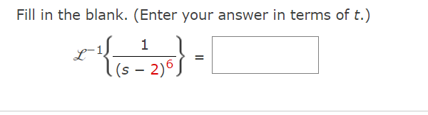 Fill in the blank. (Enter your answer in terms of t.)
1
(s – 2)6
=