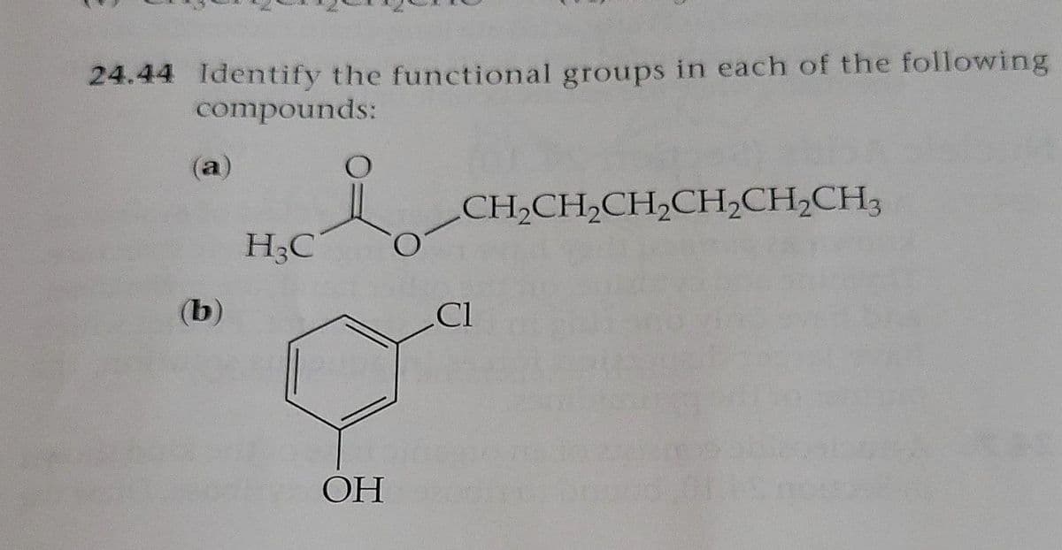 24.44 Identify the functional groups in each of the following
compounds:
(a)
CH,CH,CH,CH½CH¿CH3
H3C
(b)
Cl
ОН
