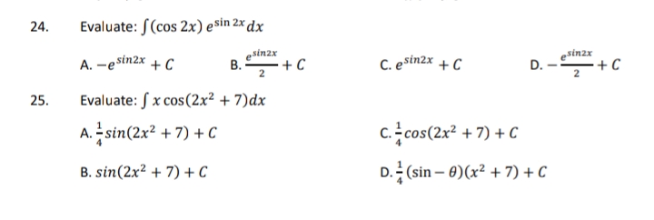 24.
Evaluate: S(cos 2x) esin 2x dx
A. -esin2x + C
В.
esinzx
C. esin2x + C
eSinzx
D.
+ C
+ C
25.
Evaluate: S x cos(2x² + 7)dx
A.sin(2x? +7) +C
c.cos(2x? + 7) + C
B. sin(2x² + 7) + C
D. (sin – 6)(x² + 7) + C
