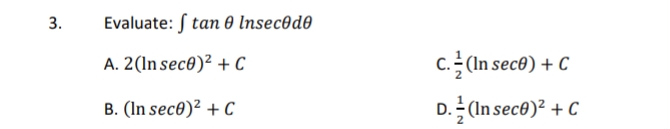 3.
Evaluate: S tan 0 Insec@d0
A. 2(ln sec®)² + C
C. (In sece) + C
B. (In sece)² + C
D. (In sece)² + C
